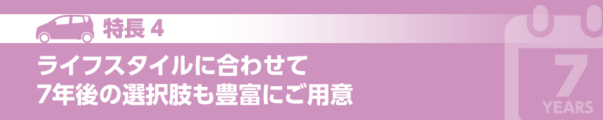 特長４　ライフスタイルに合わせて７年後の選択肢も豊富にご用意